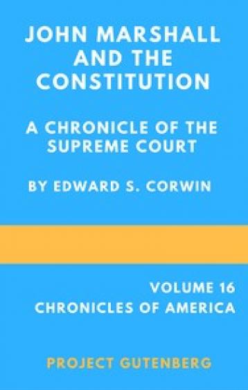 John Marshall and the Constitution  A Chronicle of the Supreme Court,  Volume 16 of The Chronic les Of America Series