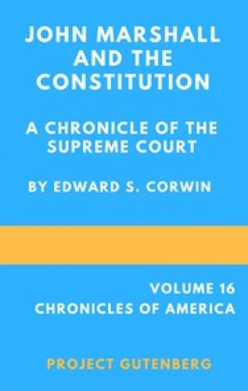 John Marshall and the Constitution A Chronicle of the Supreme Court, Volume 16 of The Chronic les Of America Series